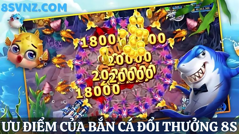 Ưu điểm bắn cá đổi thưởng 8s