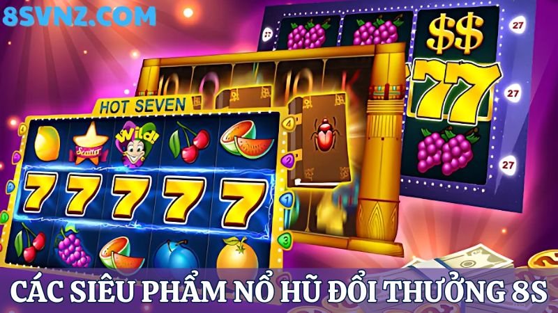 siêu phẩm nổ hũ đổi thưởng 8s