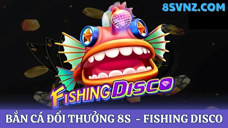 bắn cá đổi thưởng 8s Fishing Disco