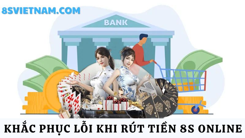 Hạn chế lỗi rút tiền 8s 