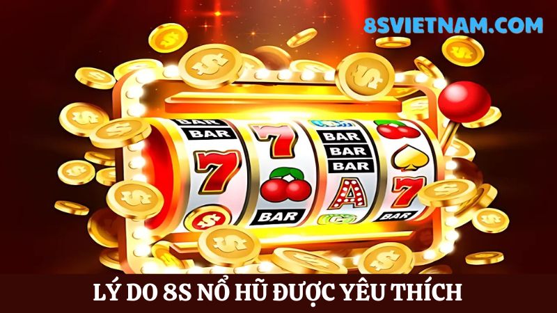 Lý do nổ hũ 8s được yêu thích 